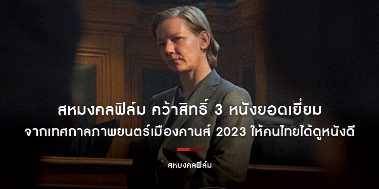 สหมงคลฟิล์ม คว้าสิทธิ์ 3 หนังยอดเยี่ยม จากเทศกาลภาพยนตร์เมืองคานส์ 2023 ให้คนไทยได้ดูหนังดีในโรงภาพยนตร์